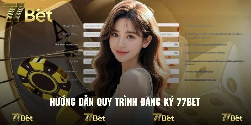Quy trình hoàn tất đăng ký 77bet đảm bảo thành công