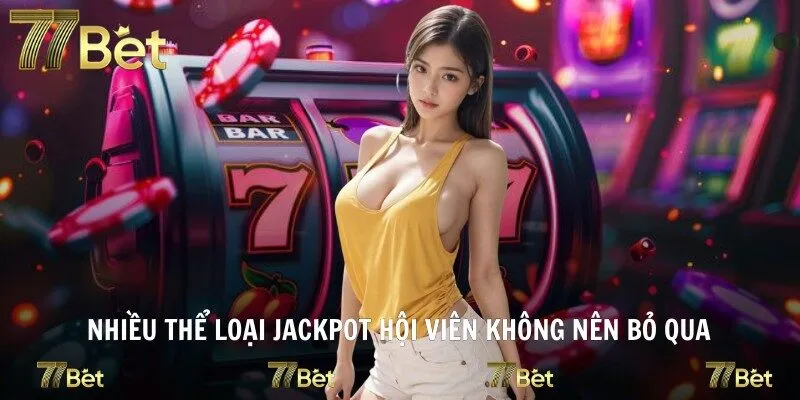 Nhiều thể loại jackpot hội viên không nên bỏ qua