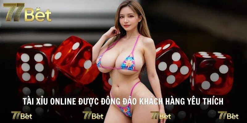Tài xỉu online được đông đảo khách hàng yêu thích