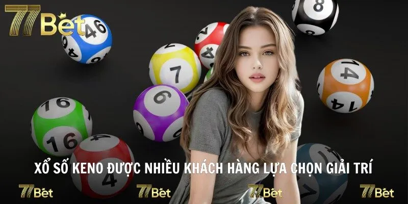 Xổ số Keno được nhiều khách hàng lựa chọn giải trí